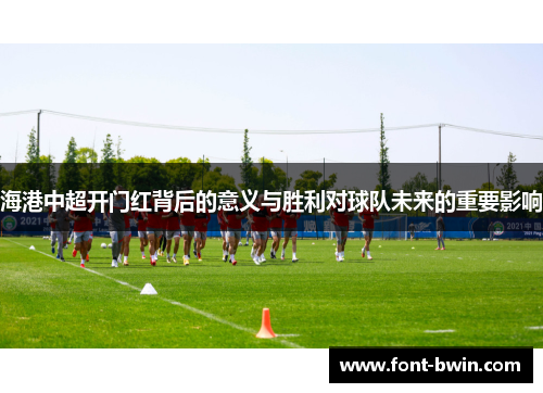 海港中超开门红背后的意义与胜利对球队未来的重要影响