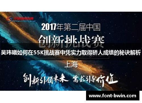 吴玮曦如何在55K挑战赛中凭实力取得骄人成绩的秘诀解析