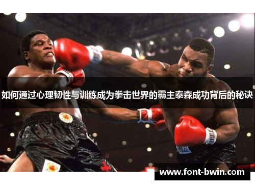 如何通过心理韧性与训练成为拳击世界的霸主泰森成功背后的秘诀